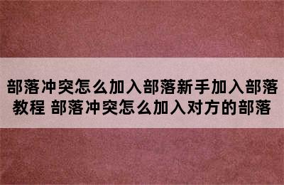 部落冲突怎么加入部落新手加入部落教程 部落冲突怎么加入对方的部落